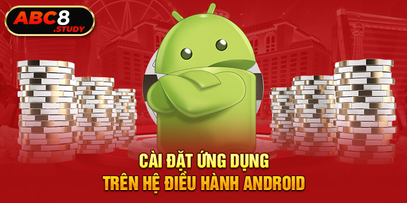 Cài đặt ứng dụng trên hệ điều hành Android