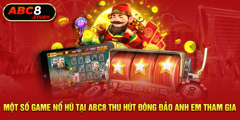 Một số game nổ hũ tại ABC8 thu hút đông đảo anh em tham gia