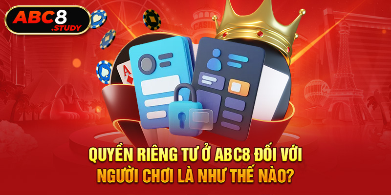 Quyền riêng tư ở ABC8 đối với người chơi là như thế nào?